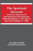 The Spiritual Steward, A Sermon Preached At The Meeting Of The Associate Reformed Synod, In The City Of New-York October 21, 1802