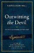 Outwitting the Devil: The Complete Text, Reproduced from Napoleon Hill's Original Manuscript, Including Never-Before-Published Content