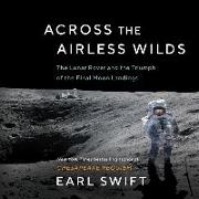 Across the Airless Wilds Lib/E: The Lunar Rover and the Triumph of the Final Moon Landings