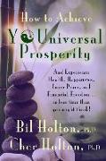 How to Achieve YOUniversal Prosperity: And Experience Health, Happiness, Inner Peace, and Financial Freedom ...In Less Time Than You Might Think