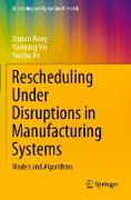 Rescheduling Under Disruptions in Manufacturing Systems