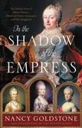 In the Shadow of the Empress: The Defiant Lives of Maria Theresa, Mother of Marie Antoinette, and Her Daughters