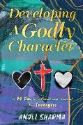 Developing a Godly Character: A 30 Day Devotional and Journal for Teenagers