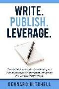 Write Publish Leverage: The Self-Publishing Guide to Writing and Publishing a Book that Impacts, Influences and Creates More Income
