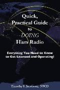 Quick, Practical Guide to DOING Ham Radio: Everything You Need to Know to Get Licensed and Operating!