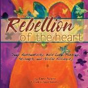 Rebellion of the Heart: Deep Authenticity, Bold Love, Passion, Strength, & Global Solidarity