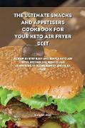 The Ultimate Snacks and Appetisers Cookbook for your Keto Air Fryer Diet