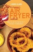 The Beginner's Air Fryer Cookbook: How To Cook Your Super Tasty And Healthy Fried Meals