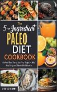 The 5-Ingredient Paleo Diet Cookbook: Cook and Taste Tens of Easy Paleo Recipes to Raise Body Energy and Balance Blood Glucoses
