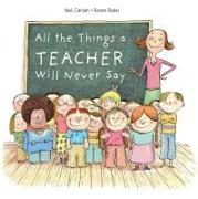 All the Things a Teacher Will Never Say