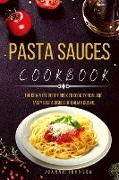 Pasta Sauces Cookbook: The Complete Recipe Book to Cook Typical and Tasty Pasta Dishes of Italian Cuisine