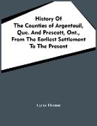 History Of The Counties Of Argenteuil, Que. And Prescott, Ont., From The Earliest Settlement To The Present