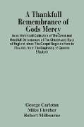 A Thankfull Remembrance Of Gods Mercy. In An Historicall Collection Of The Great And Mercifull Deliverances Of The Church And State Of England, Since The Gospel Beganne Here To Flourish, From The Beginning Of Queene Elizabeth