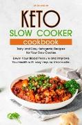 Keto Slow Cooker Cookbook: Tasty, Easy and Simply Ketogenic Recipes for Your Slow Cooker. Lower Your Blood Pressure and Improve Your Health with