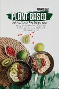 Plant-Based Diet Cookbook for Beginners: Easy and Tasty Recipes to Eat Well Every Day, Lose Weight Fast and Get A Healthy Life