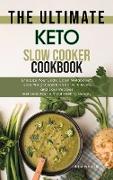 The Ultimate Keto Slow Cooker Cookbook: Energize Your Body, Boost Metabolism, Lose Weight and Burn Fat with Quick and Easy Recipes. Get Lean Fast with