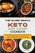 The Super Simple Keto Slow Cooker Cookbook: Amazing, Delicious and Tasty No-Fuss Meals for Busy People. Reset Your Metabolism, Cut Cholesterol and Get