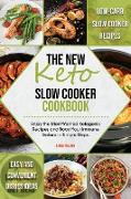 The New Keto Slow Cooker Cookbook: Low-Carb Slow Cooker Recipes with Simple and Convenient Dishes Ideas. Enjoy the Most Wanted Ketogenic Recipes and B