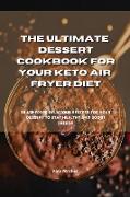 The Ultimate Dessert Cookbook for your Keto Air Fryer Diet