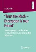 "Trust the Math ¿ Encryption is Your Friend"