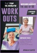 The Top 15-Minute Workouts for Women Above the Age of 60 [2 Books 1]: Improve Your Physical Condition with the Best Therapeutic Movements to Improve C