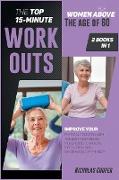 The Top 15-Minute Workouts for Women Above the Age of 60 [2 Books 1]: Improve Your Physical Condition with the Best Therapeutic Movements to Improve C