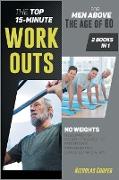 The Top 15-Minute Workouts for Men Above the Age of 60 [2 Books 1]: No Weights, No Equipment or Machinery Required. Fast Progress and Improvement in a