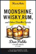 How to Make Homemade Moonshine, Whisky, Rum, and Other Distilled Spirits: The Complete Guidebook to Make Your Own Liquor, Safely and Legally (Tips and