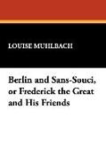 Berlin and Sans-Souci, or Frederick the Great and His Friends