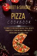 Sweet and Savory Pizza Cookbook: The Complete Recipe Book for Cooking Typical and Tasty Italian Pizzas to Bring the Whole Family Together. 50 Ideas ab