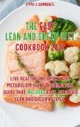 The Easy Lean and Green Diet Recipes 2021: Live Healthy and Reset Your Metabolism Using This Practice Guide That Includes Easy, Delicious Lean and Gre