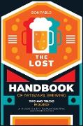 The Lost Handbook of Artisanal Brewing: An Illustrated Guide for Easy Homemade Wines, Beers, Meads and Ciders (Tips and Tricks on a Budget)