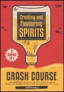 Creating and Flavoring Spirits - Crash Course - [2 Books in 1]: The Perfected Step-by-Step Guide to Make Homemade Moonshine, Whisky and More with the