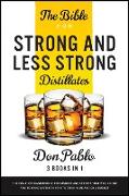 The Bible for Strong and Less Strong Distillates [3 Books in 1]: The Complete Handbook for Beginners and Experts that Will Allow You to Make Fantastic