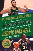 If These Walls Could Talk: Boston Celtics: Stories from the Boston Celtics Sideline, Locker Room, and Press Box