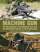 Machine Gun: The Development of the Machine Gun from the Nineteenth Century to the Present Day