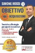 Obiettivo 100 Acquisizioni: Tecniche e Strategie Per Agenti Immobiliari Per Generare Incarichi In Esclusiva, Al Giusto Prezzo Di Mercato e A Commi