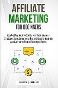 Affiliate Marketing for Beginners: Step by Step Guide to Start a Profitable Business. Strategies to make money online and ideas to generate passive in