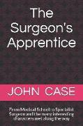 The Surgeons Apprentice: From Medical School to Specialist Surgeon and the many interesting characters met along the way