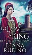 To Love A King (The Yorkist Saga Book 2)