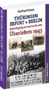 Thüringen - Erfurt - Berlin. Zuletzt ging es nur noch ums Überleben 1945