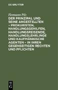 Der Prinzipal und seine Angestellten ¿ Prokuristen, Handlungsgehilfen, Handlungsreisende, Handlungslehrlinge und kaufmännische Agenten ¿ in ihren gegenseitigen Rechten und Pflichten