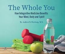 The Whole You: How Integrative Medicine Benefits Your Mind, Body, and Spirit