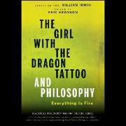 The Girl with the Dragon Tattoo and Philosophy Lib/E: Everything Is Fire