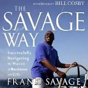 The Savage Way Lib/E: Successfully Navigating the Waves of Business and Life
