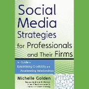 Social Media Strategies for Professionals and Their Firms Lib/E: The Guide to Establishing Credibility and Accelerating Relationships