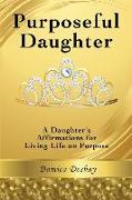 Purposeful Daughter: A Daughter's Affirmations for Living Life on Purpose