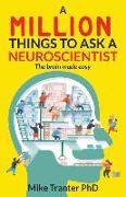 A Million Things To Ask A Neuroscientist: The brain made easy