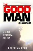 The GOOD MAN Challenge: A 30-Day Devotional for Men