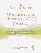 The Acceptance and Commitment Therapy (Act) Journal: A 12-Week Workbook and Companion for Creating Lasting Change in Your Life